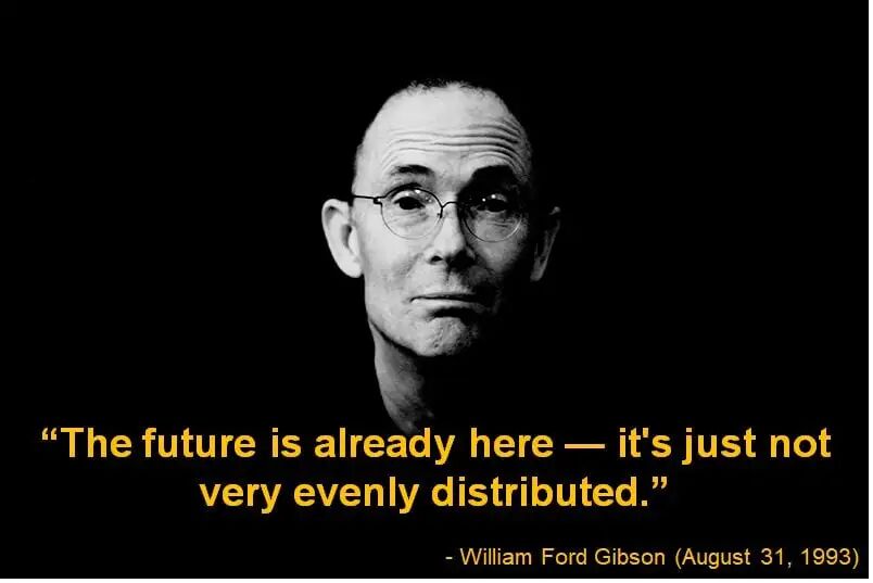 The future is already here — it's just not very evenly distributed.” - William Ford Gibson [804x537] : r/QuotesPorn